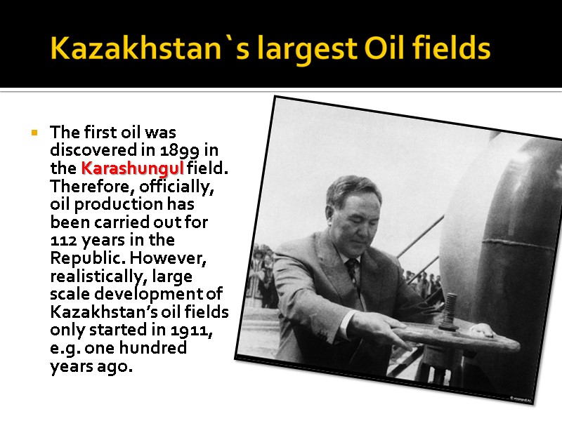 The first oil was discovered in 1899 in the Karashungul field. Therefore, officially, oil